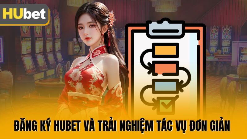 Đăng ký Hubet và trải nghiệm tác vụ đơn giản