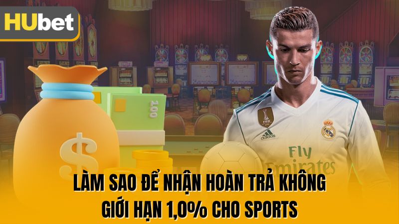 Làm sao để nhận Hoàn Trả Không Giới Hạn 1,0% cho sports