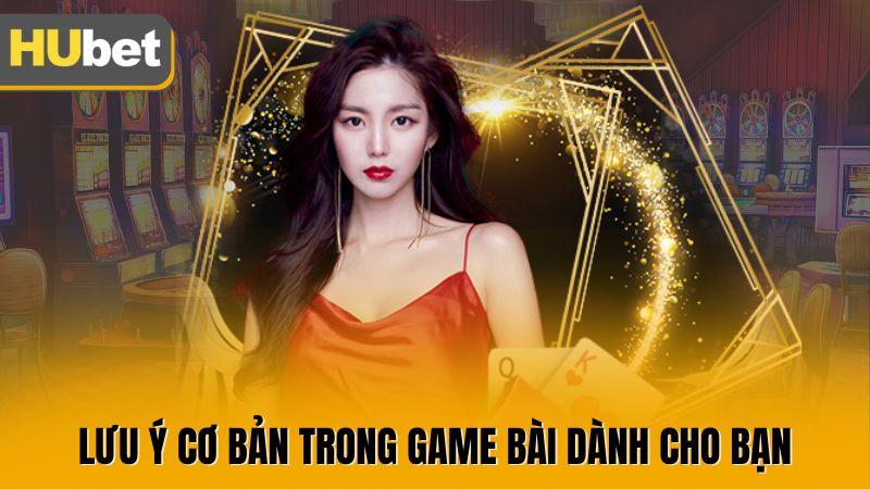 Lưu ý cơ bản trong game bài dành cho bạn