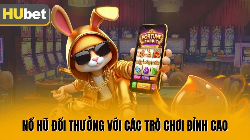 Nổ hũ đổi thưởng với các trò chơi đỉnh cao