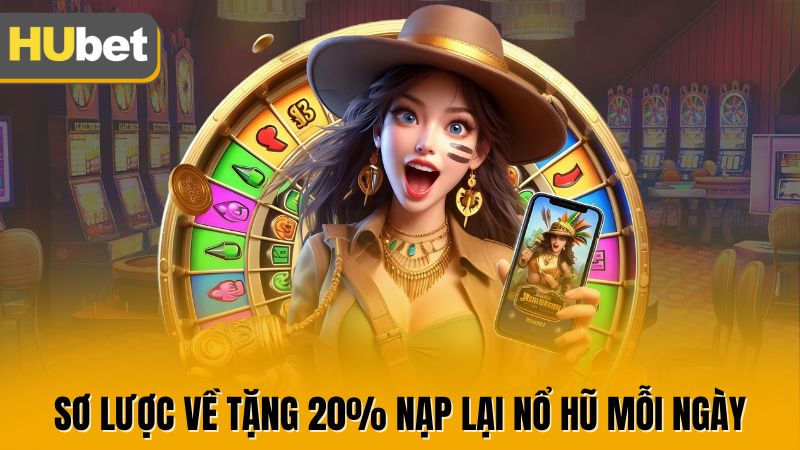 Sơ lược về tặng 20% nạp lại nổ hũ mỗi ngày